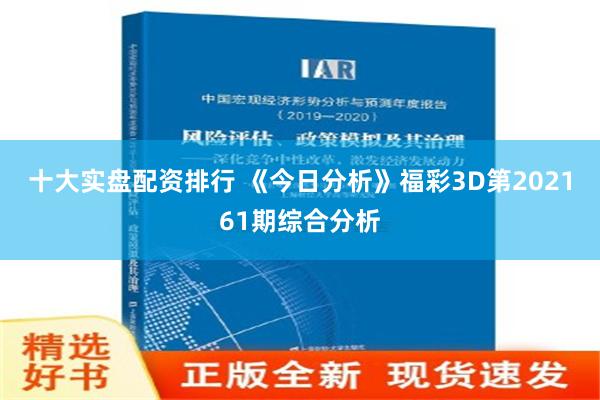 十大实盘配资排行 《今日分析》福彩3D第202161期综合分析