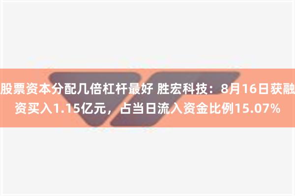 股票资本分配几倍杠杆最好 胜宏科技：8月16日获融资买入1.15亿元，占当日流入资金比例15.07%