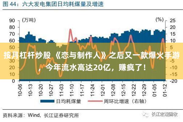 按月杠杆炒股 《恋与制作人》之后又一款爆火手游，今年流水高达20亿，赚疯了！