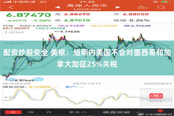 配资炒股安全 美银：短期内美国不会对墨西哥和加拿大加征25%关税